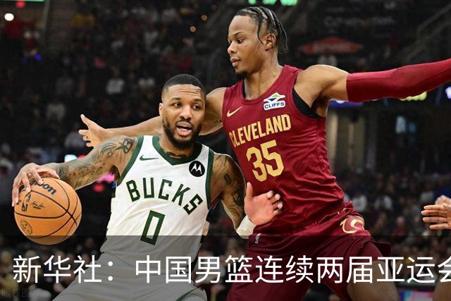 新华社：中国男篮连续两届亚运会止步半决赛，不是用“偶然”可以解释的